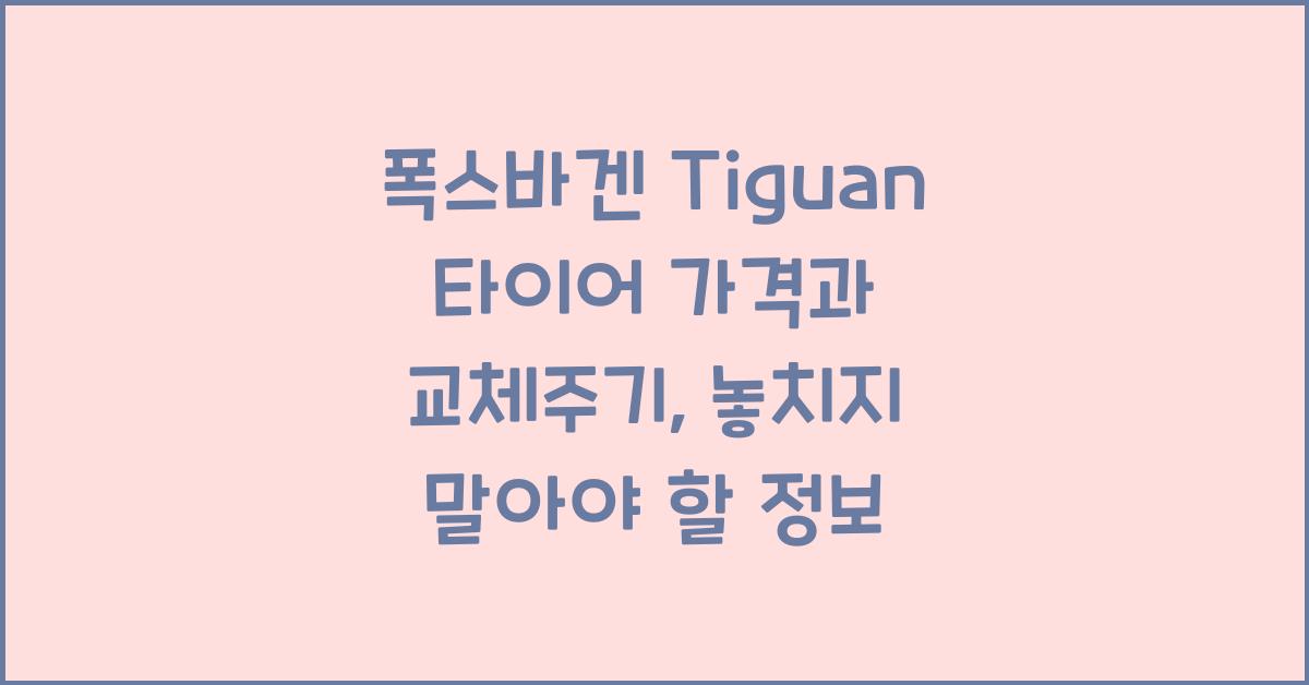 폭스바겐 Tiguan 타이어 가격, 교체주기