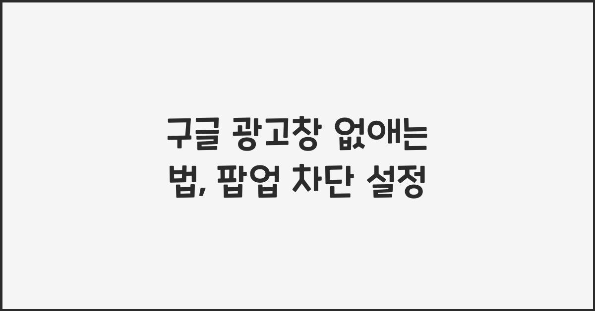구글 광고창 없애는 법: 팝업 차단 설정