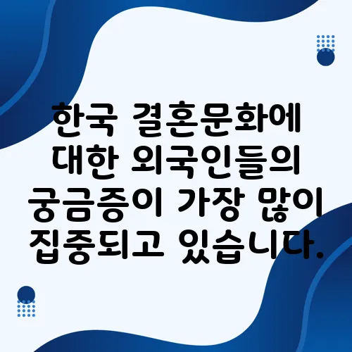 한국 결혼문화에 대한 외국인들의 궁금증이 가장 많이 집중되고 있습니다.
