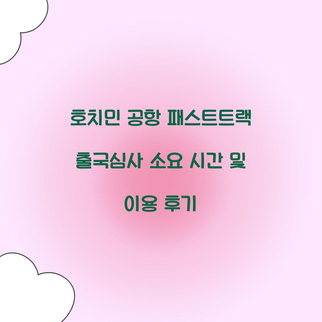 호치민 공항 패스트트랙 출국심사 소요 시간