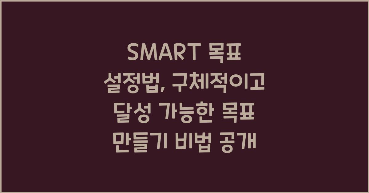 SMART 목표 설정법: 구체적이고 달성 가능한 목표 만들기