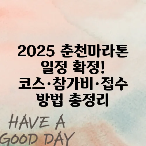 2025 춘천마라톤 일정 확정! 코스·참가비·접수 방법 총정리