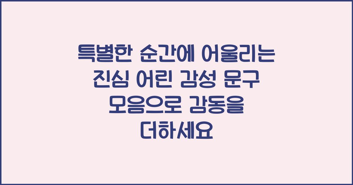 특별한 순간에 어울리는 진심 어린 감성 문구 모음