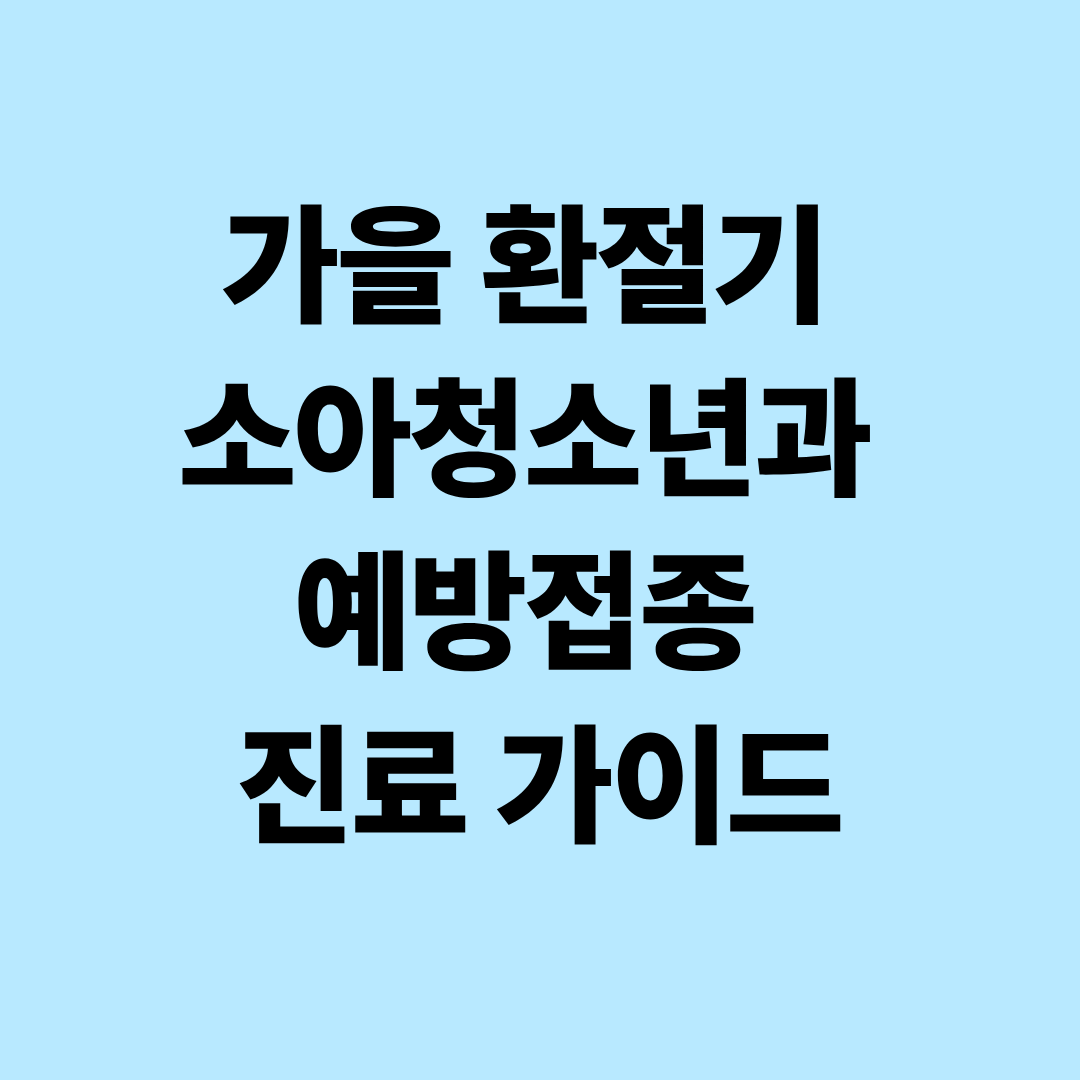 가을 환절기 소아청소년과 예방접종 진료 가이드