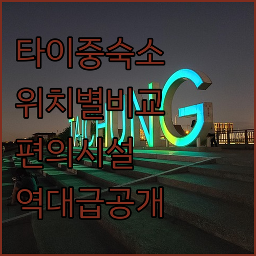 타이중 숙소 위치별 장단점 비교와 투..