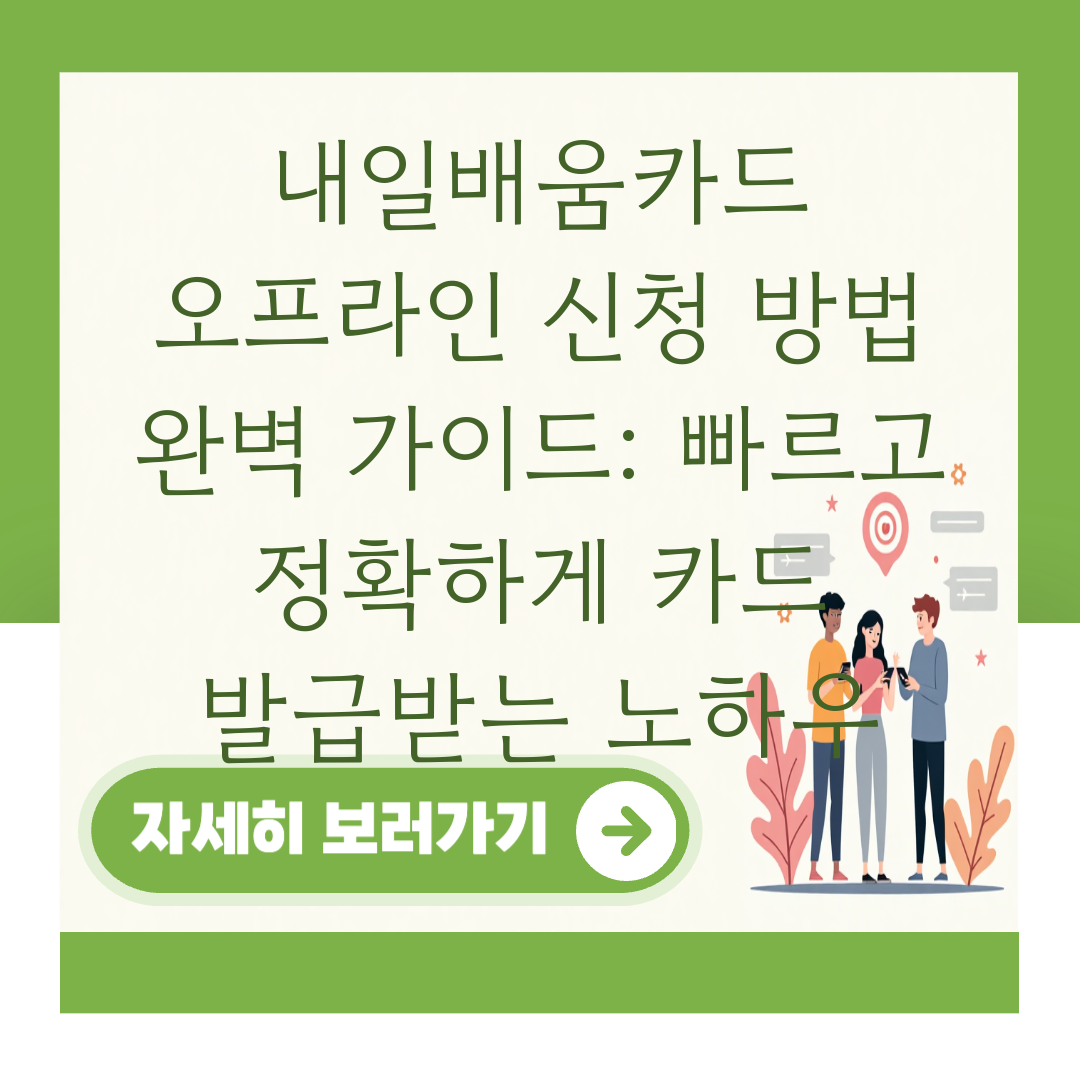 내일배움카드 오프라인 신청 방법 완벽 가이드: 빠르고 정확하게 카드 발급받는 노하우 대표 이미지