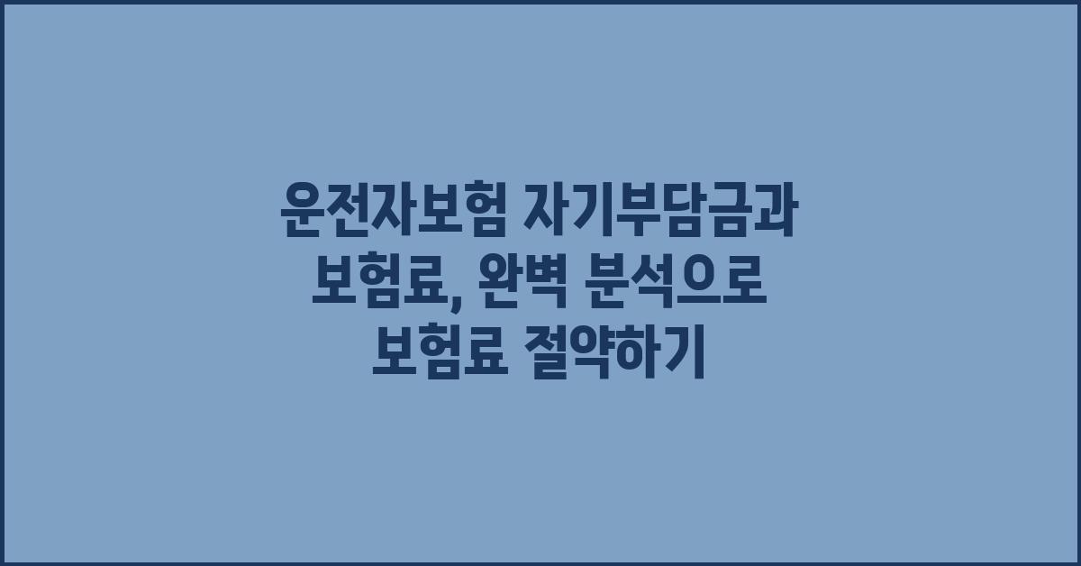 운전자보험 자기부담금과 보험료, 완벽 분석