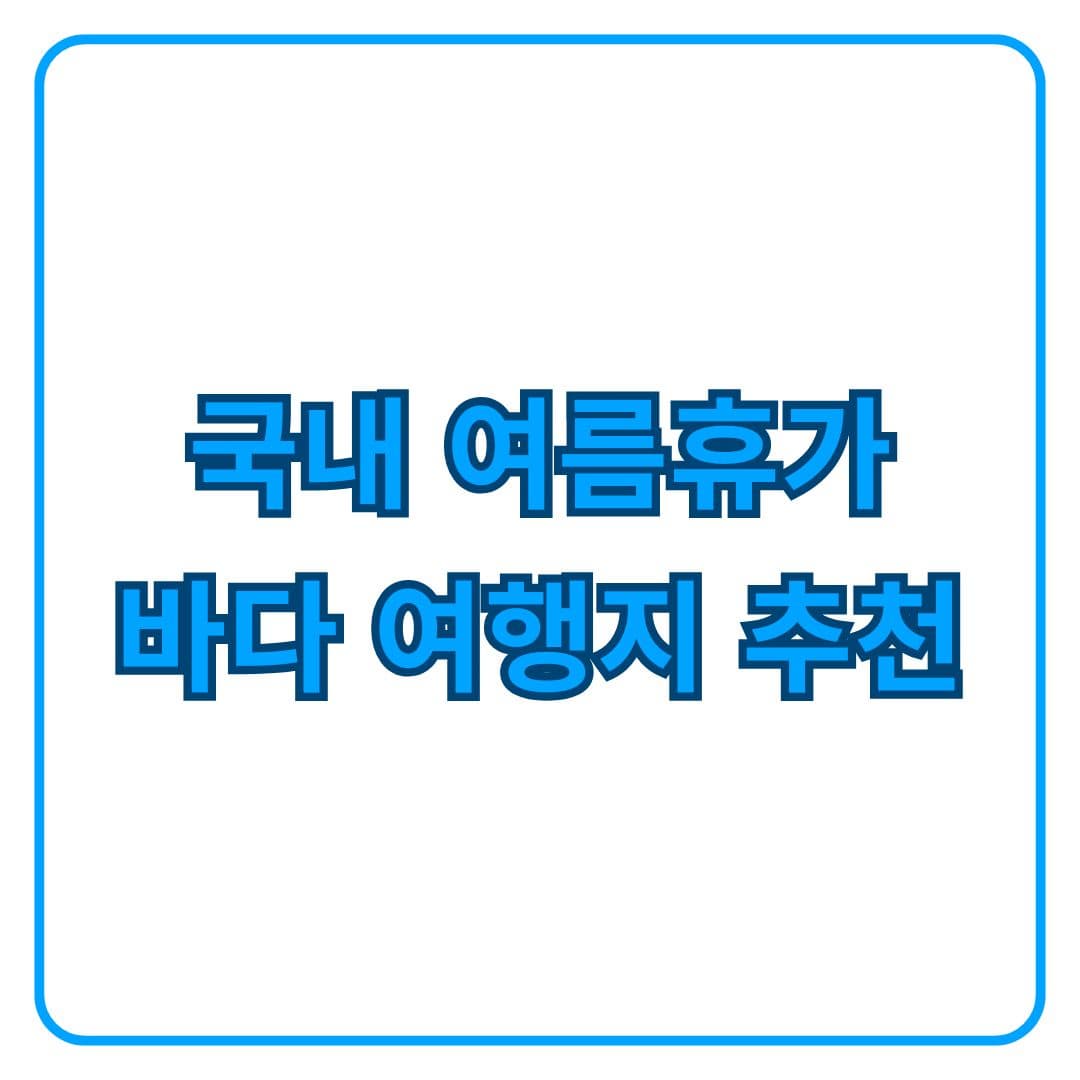 국내 여름휴가 바다 여행지 추천 해수욕장