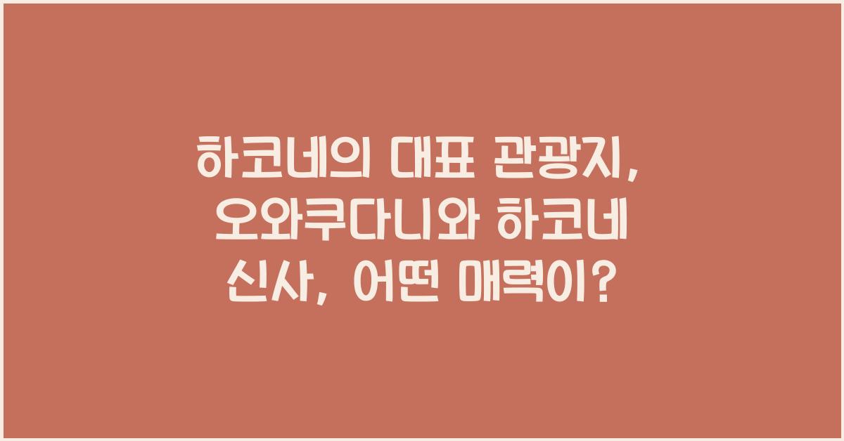 하코네의 대표 관광지: 오와쿠다니와 하코네 신사