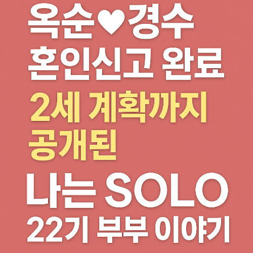 옥순&hearts;경수 혼인신고 완료! 2세 계획까지 공개된 나는 SOLO 22기 부부 이야기