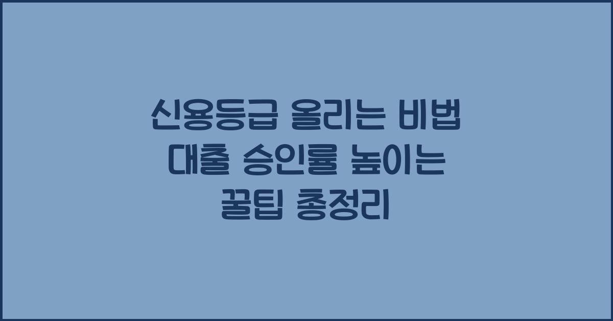 신용등급 올리는 비법! 대출 승인률 높이는 꿀팁