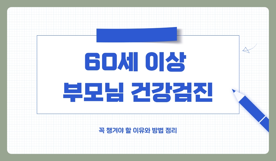 60세 이상 부모님 건강검진, 꼭 챙겨야 할 이유와 방법 정리 (60대, 70대, 80대)
