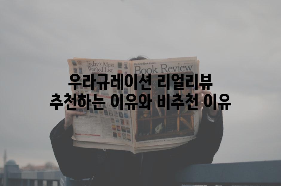 우라규레이션 리얼리뷰 추천하는 이유와 비추천 이유