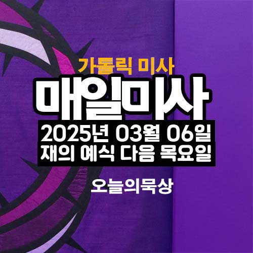 2025년 3월 6일 매일미사 재의 예식 다음 목요일 오늘의 묵상