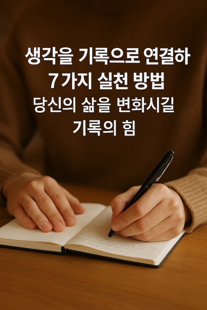생각을 기록으로 연결하는 7가지 실천 방법 – 당신의 삶을 변화시킬 기록의 힘