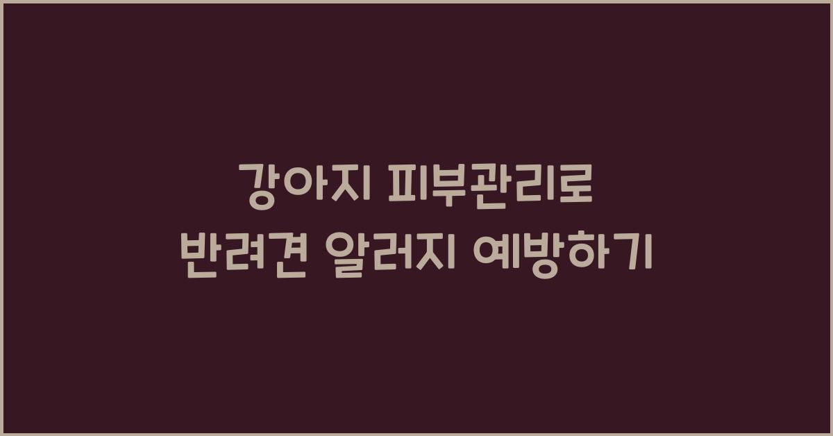 강아지 피부관리, 반려견 알러지예방