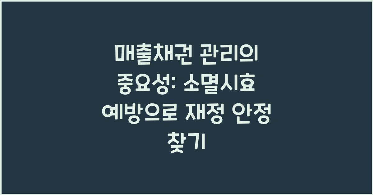 매출채권 관리의 중요성: 소멸시효 예방이 핵심