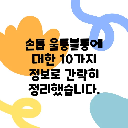 손톱 울퉁불퉁에 대한 10가지 정보로 간략히 정리했습니다.