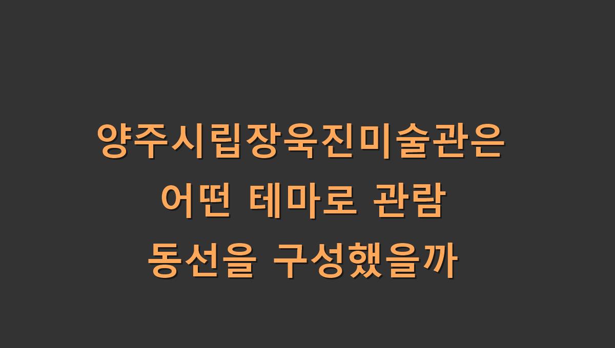 양주시립장욱진미술관은 어떤 테마로 관람 동선을 구성했을까