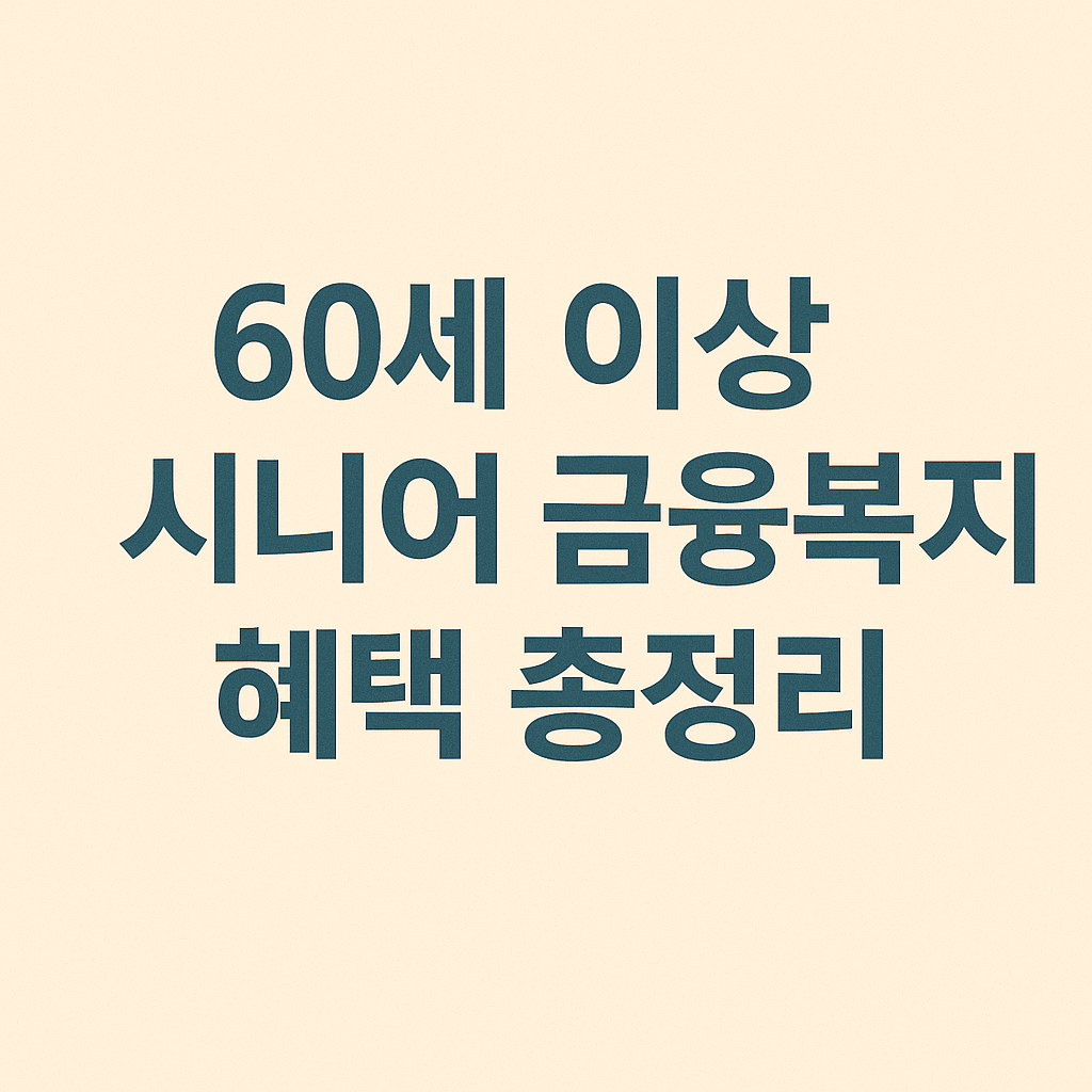 60세 이상 시니어를 위한 금융복지 혜택 총정리 &ndash; 놓치면 아까운 제도