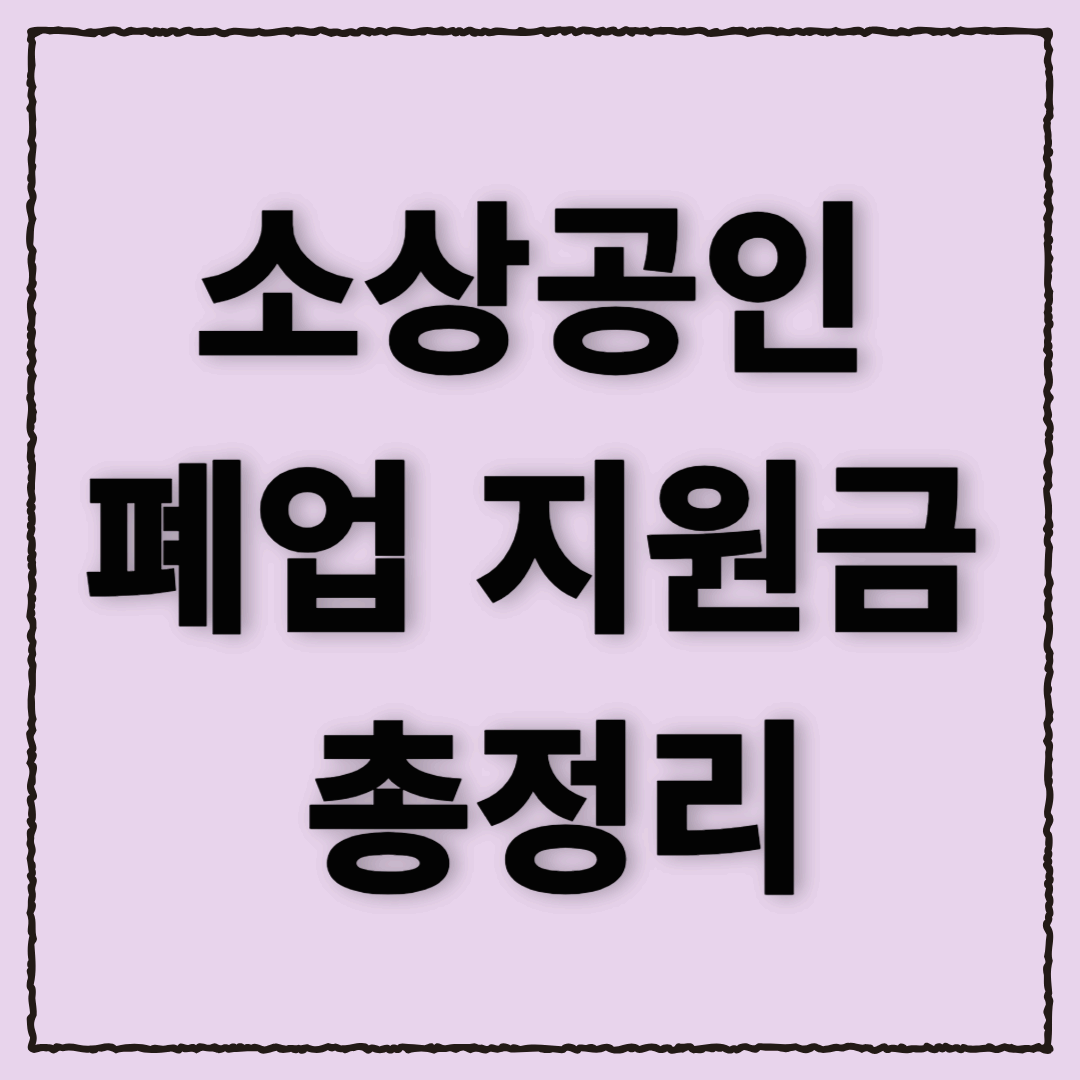 소상공인 폐업 지원금: 신청 조건, 지원 금액, 신청 방법 총정리