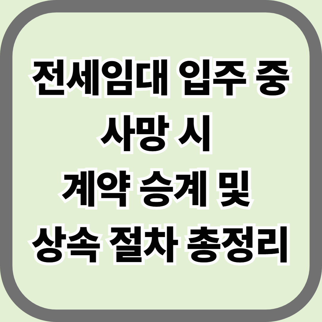 전세임대 입주 중 사망 시 계약 승계 및 상속 절차 총정리 — 법적으로 누가, 어떻게 이어받을 수 있을까?