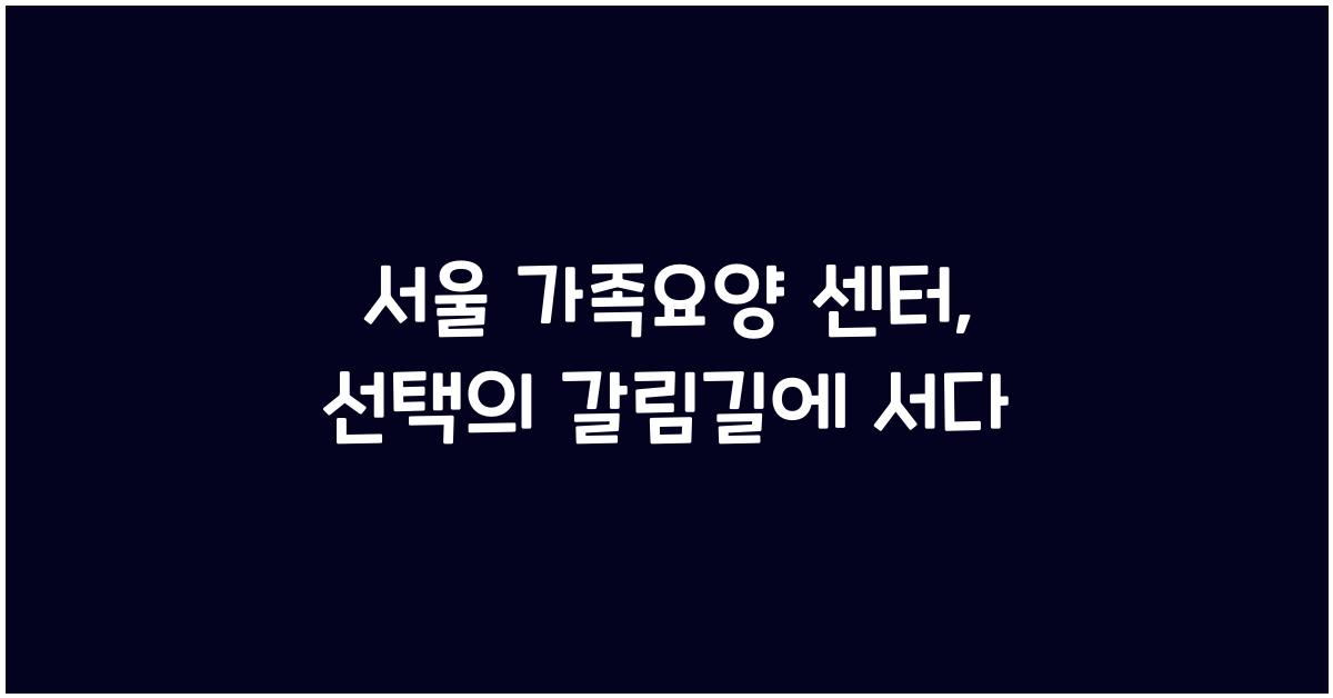 서울 가족요양 센터