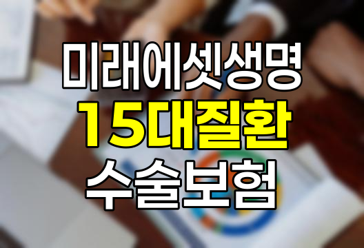 미래에셋생명 15대 질환 수술,입원 보험 완벽 가이드