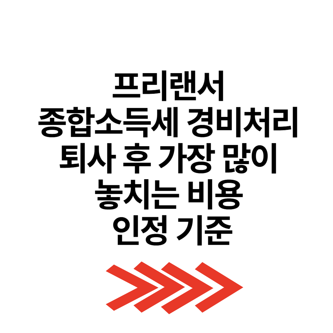 프리랜서 종합소득세 경비처리 퇴사 후 가장 많이 놓치는 비용 인정 기준