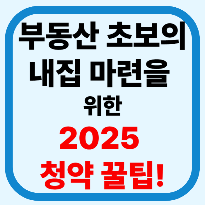 무주택자도 당첨될 수 있다! 2025 청약 전략 완전정복 가이드