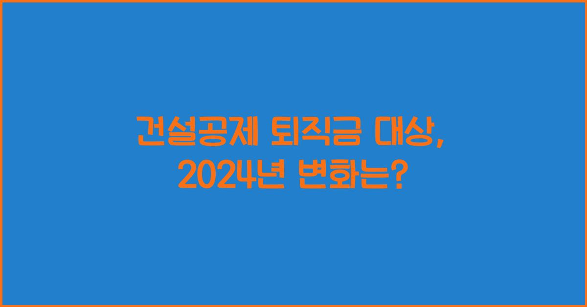 건설공제 퇴직금 대상