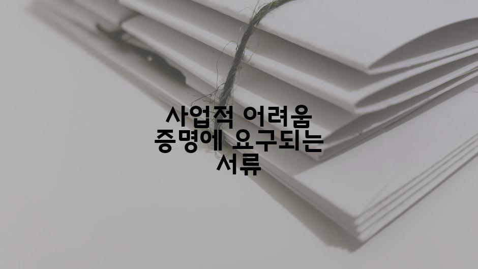 사업적 어려움 증명에 요구되는 서류
