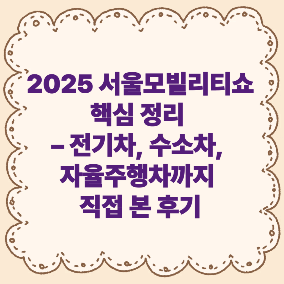 2025 서울모빌리티쇼 핵심 정리 – 전기차, 수소차, 자율주행차까지 직접 본 후기