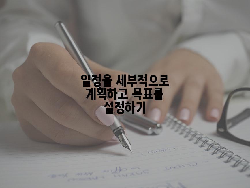 일정을 세부적으로 계획하고 목표를 설정하기