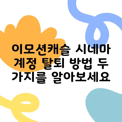 이모션캐슬 시네마 계정 탈퇴 방법 두 가지를 알아보세요