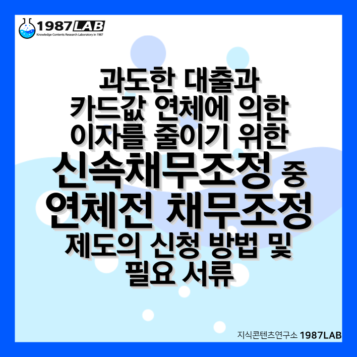 과도한 대출과 카드값 연체에 의한 이자를 줄이기 위한 신속채무조정 중 연체전 채무조정 제도의 신청 방법 및 필요 서류