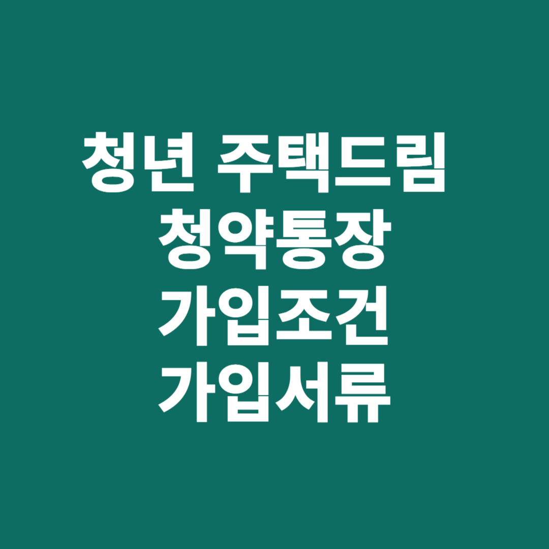 청년 주택드림 청약통장 가입조건 제출서류