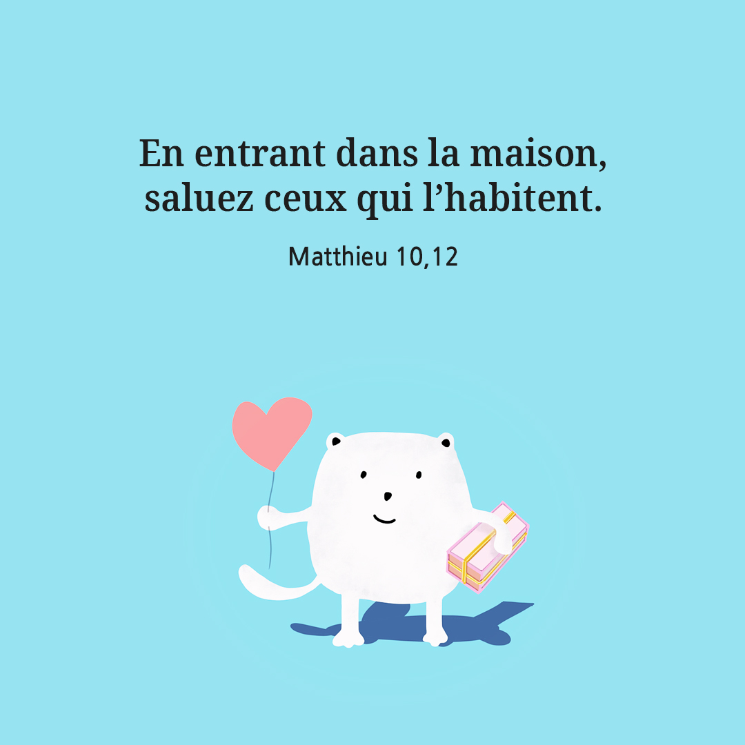 En entrant dans la maison, saluez ceux qui l’habitent. (Matthieu 10,12)