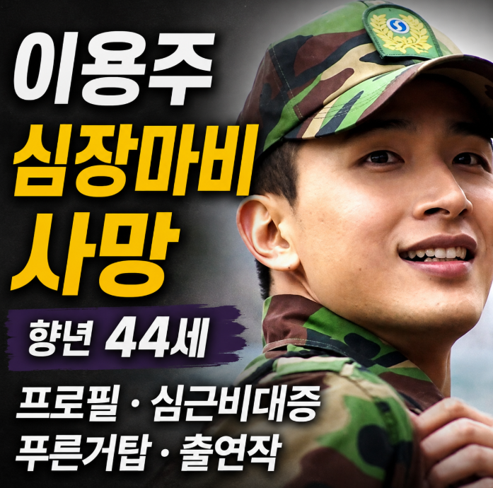 이용주 심장마비 사망|프로필·나이·심근비대증·푸른거탑·출연작