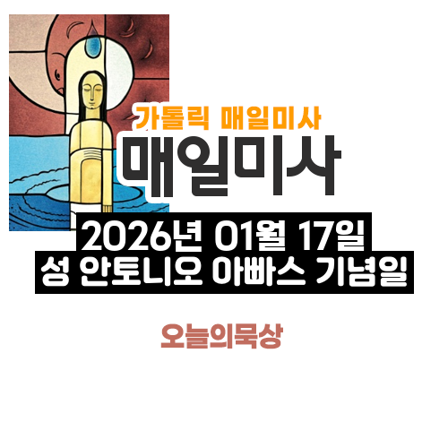2026년 1월 17일 매일미사 성 안토니오 아빠스 기념일 오늘의 묵상