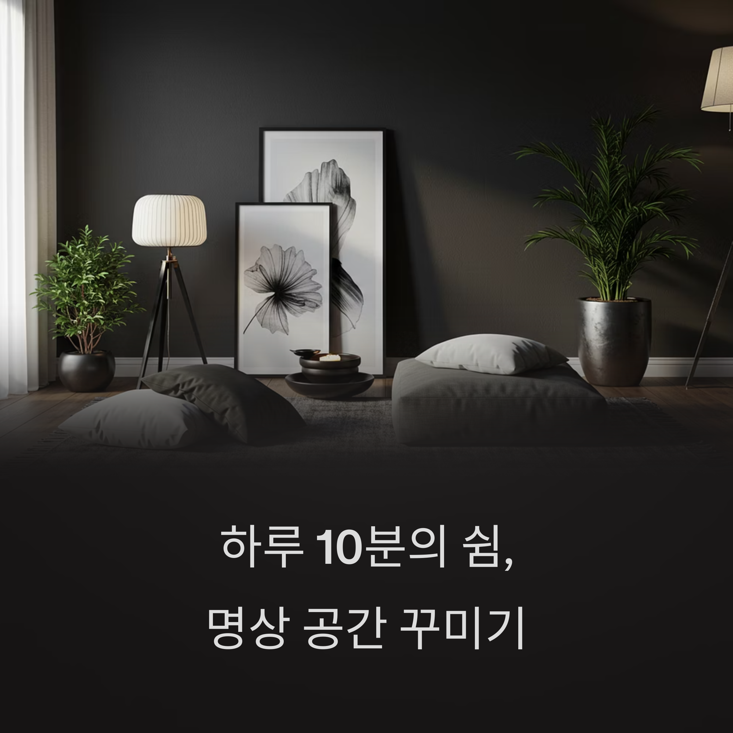 바쁜 하루 속, 잠시 멈춰 숨 고를 수 있는 나만의 조용한 공간이 필요합니다.