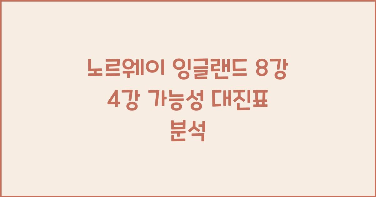 노르웨이 잉글랜드 8강 4강 가능성 대진표