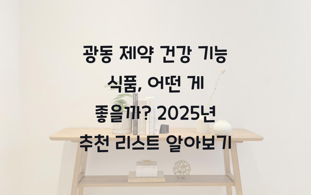 광동 제약 건강 기능 식품, 어떤 게 좋을까?