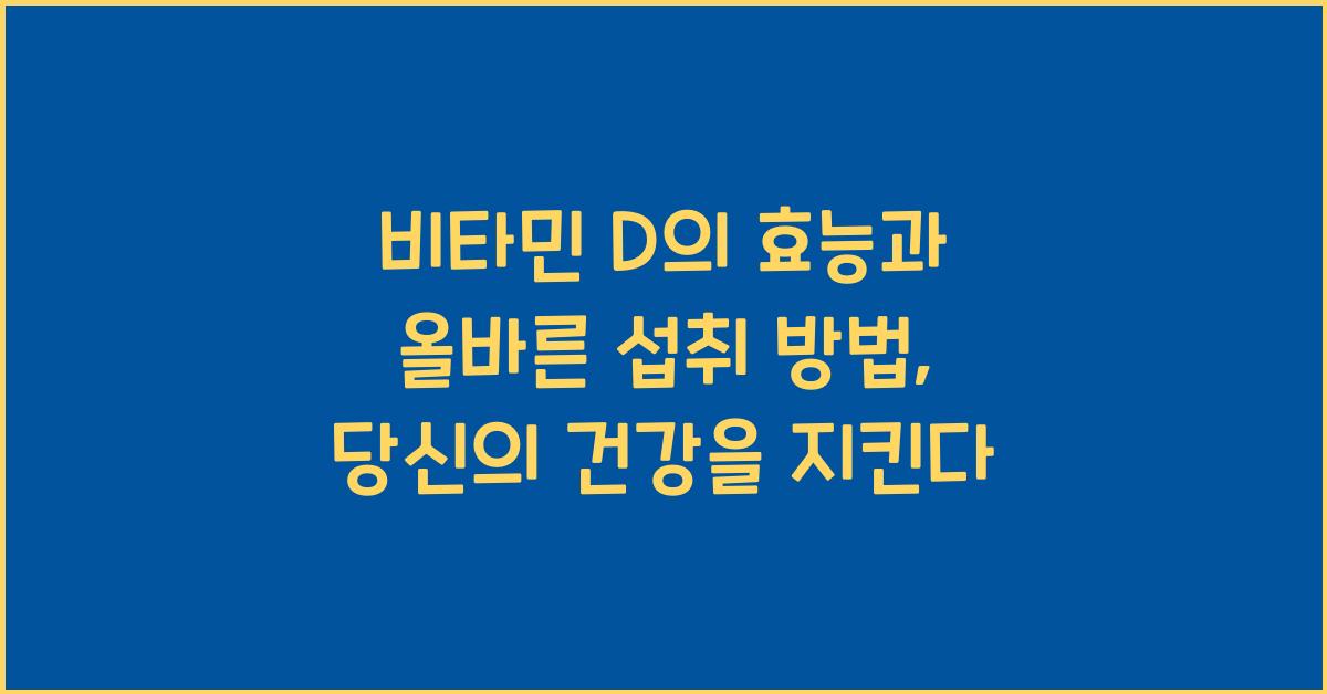 비타민 D의 효능과 올바른 섭취 방법