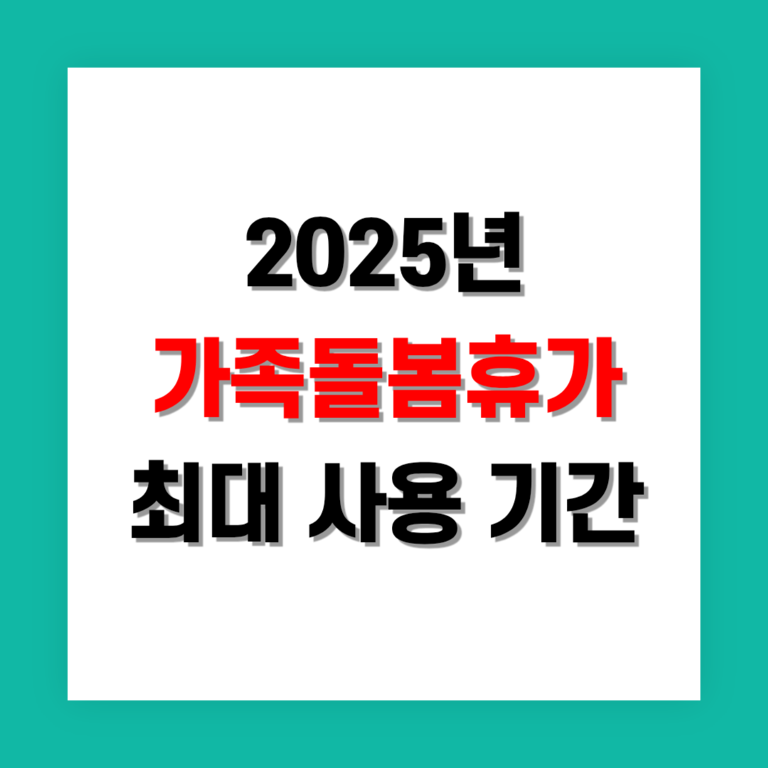 가족돌봄휴가 최대 사용 기간과 활용 팁