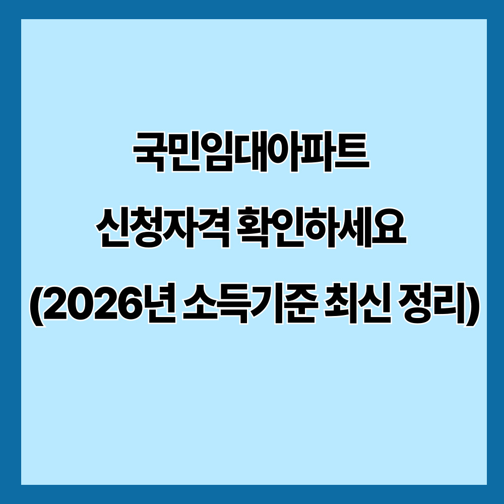 국민임대아파트 신청자격 확인하세요 (2026년 소득기준 최신 정리)