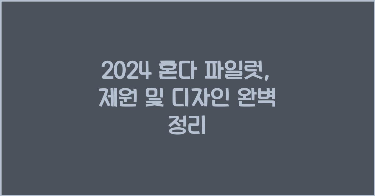 2024 혼다 파일럿: 제원정보 및 외관, 실내 디자인 알아보자!