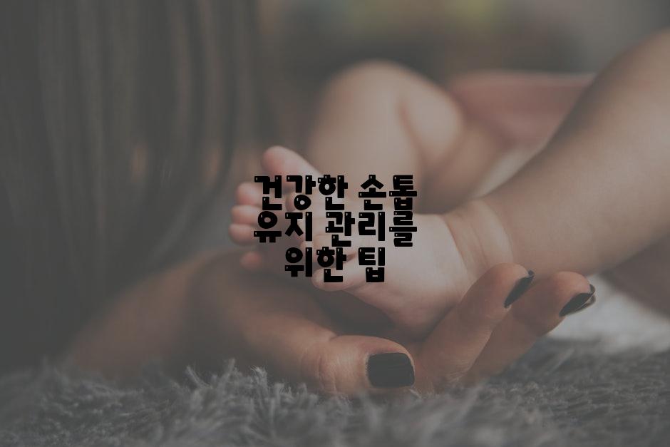 건강한 손톱 유지 관리를 위한 팁
