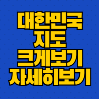 대한민국 지도 크게보기 자세히보기
