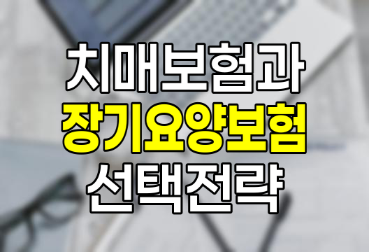 치매보험과 장기요양보험 선택 전략